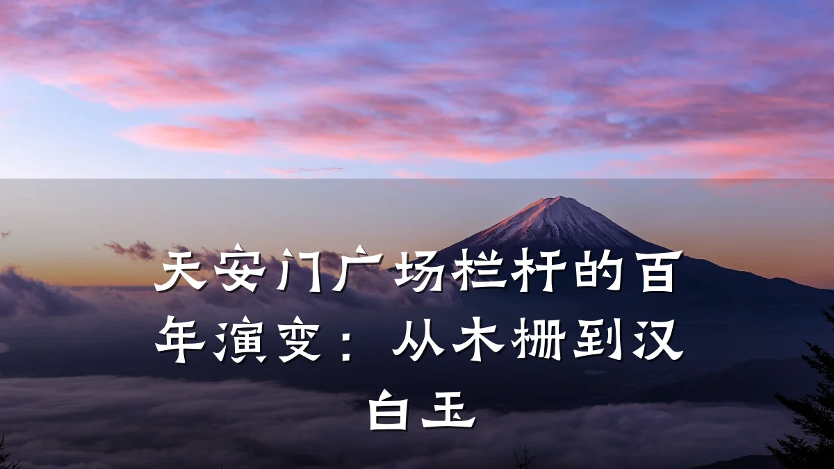 天安门广场栏杆的百年演变：从木栅到汉白玉
