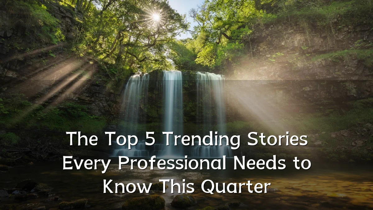 The Top 5 Trending Stories Every Professional Needs to Know This Quarter