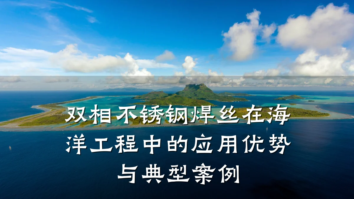 双相不锈钢焊丝在海洋工程中的应用优势与典型案例