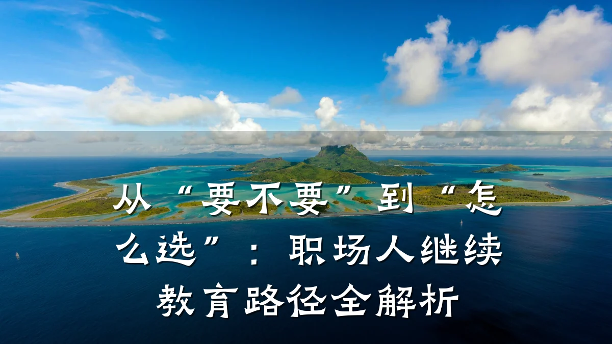 从“要不要”到“怎么选”：职场人继续教育路径全解析