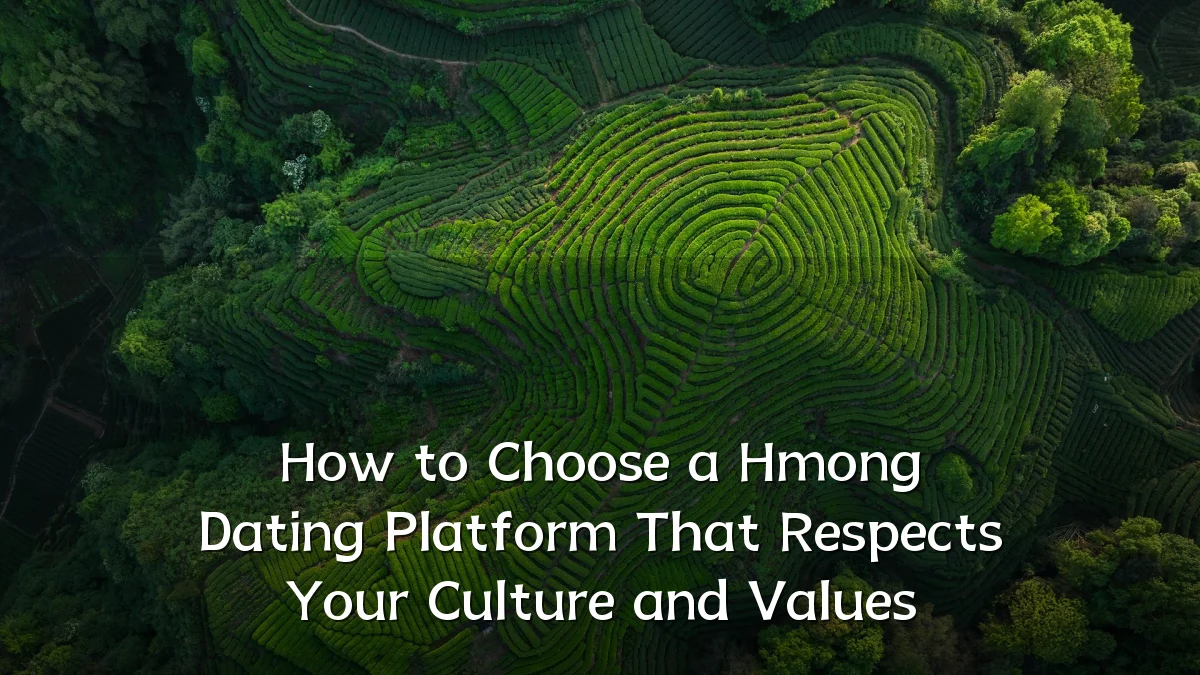 How to Choose a Hmong Dating Platform That Respects Your Culture and Values
